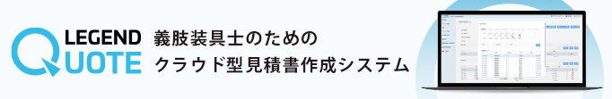 LEGEND QUOTE 義肢装具士のためのクラウド型見積書作成システム